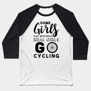 Some Girls Playing with Dolls Real Girls Go Cycling Baseball T-Shirt